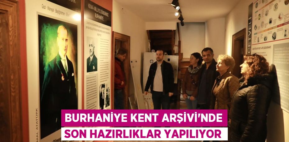 BURHANİYE KENT ARŞİVİ’NDE SON HAZIRLIKLAR YAPILIYOR