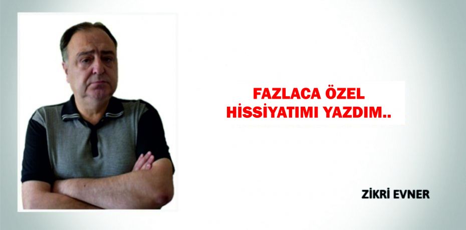 FAZLACA ÖZEL  HİSSİYATIMI  YAZDIM..