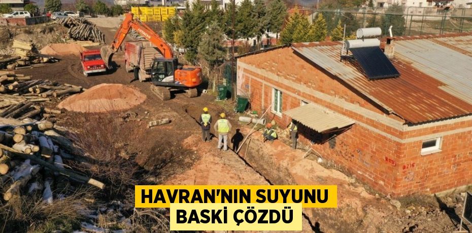 HAVRAN’NIN SUYUNU BASKİ ÇÖZDÜ