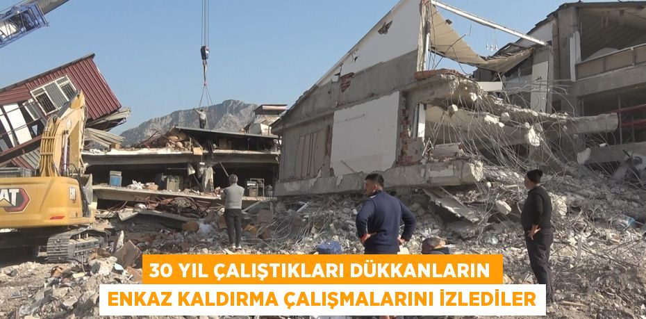 30 yıl çalıştıkları dükkanların enkaz kaldırma çalışmalarını izlediler