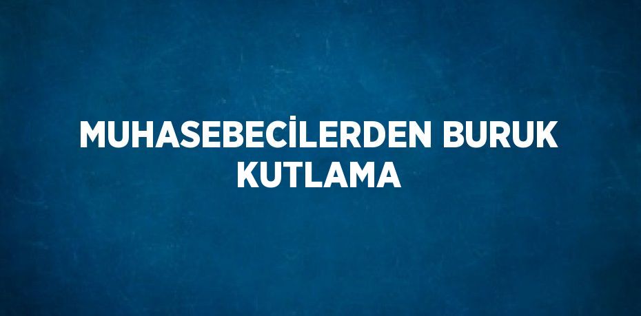 MUHASEBECİLERDEN BURUK KUTLAMA