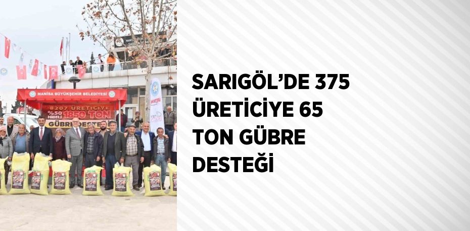 SARIGÖL’DE 375 ÜRETİCİYE 65 TON GÜBRE DESTEĞİ