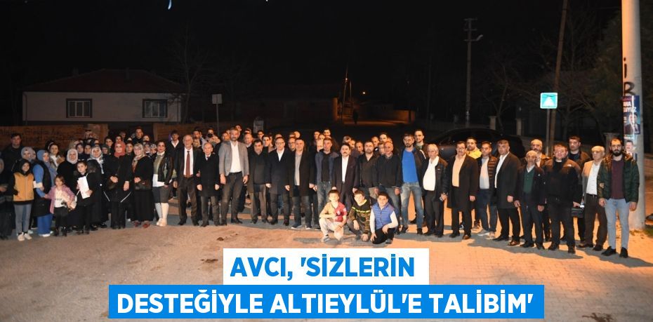 AVCI, “SİZLERİN DESTEĞİYLE ALTIEYLÜL’E TALİBİM”