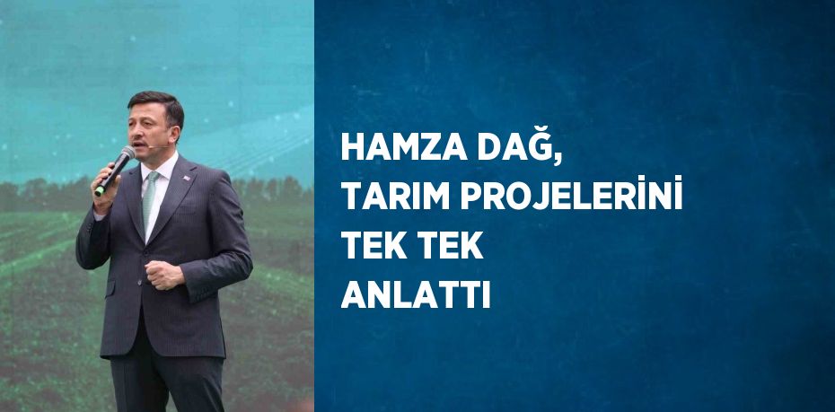 HAMZA DAĞ, TARIM PROJELERİNİ TEK TEK ANLATTI