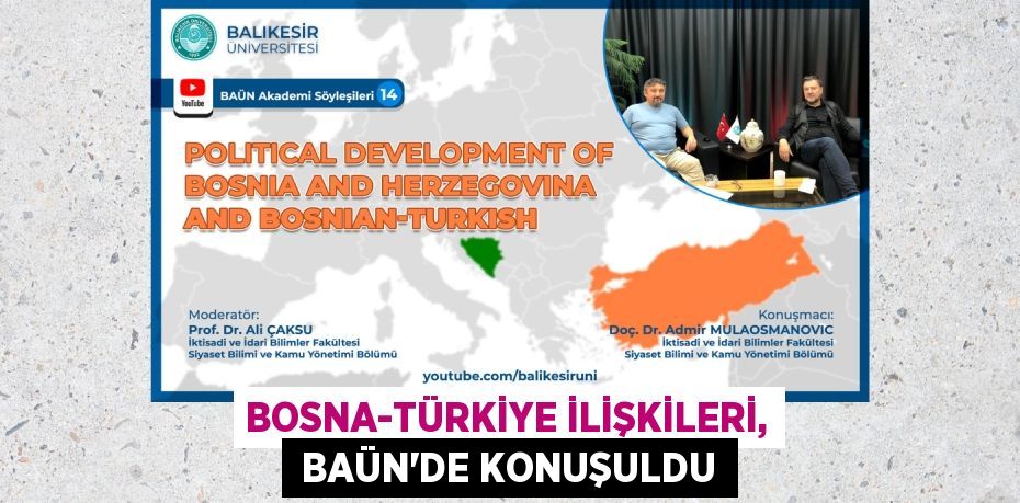 BOSNA-TÜRKİYE İLİŞKİLERİ,  BAÜN’DE KONUŞULDU