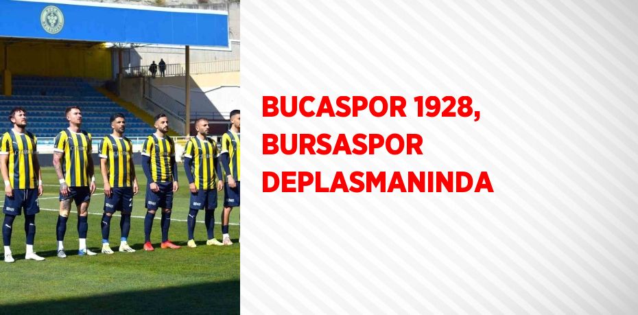 BUCASPOR 1928, BURSASPOR DEPLASMANINDA