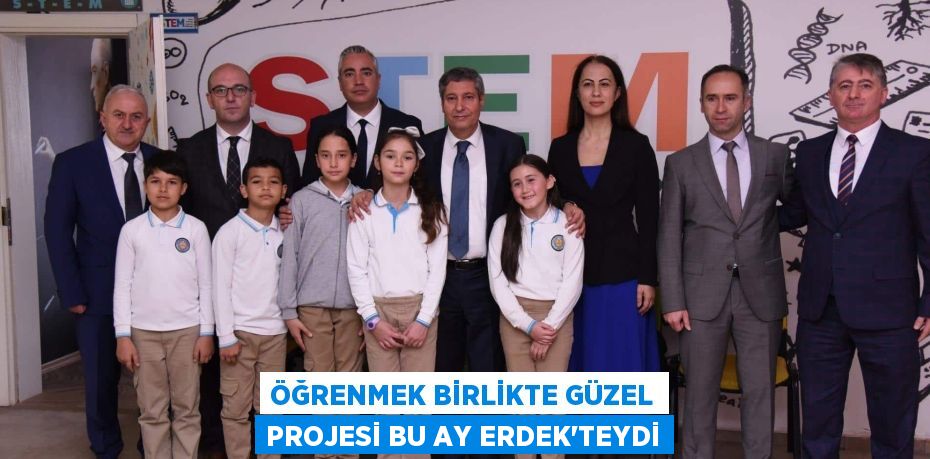 ÖĞRENMEK BİRLİKTE GÜZEL PROJESİ BU AY ERDEK'TEYDİ