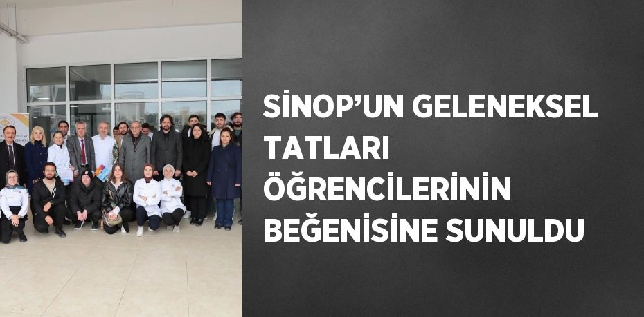 SİNOP’UN GELENEKSEL TATLARI ÖĞRENCİLERİNİN BEĞENİSİNE SUNULDU