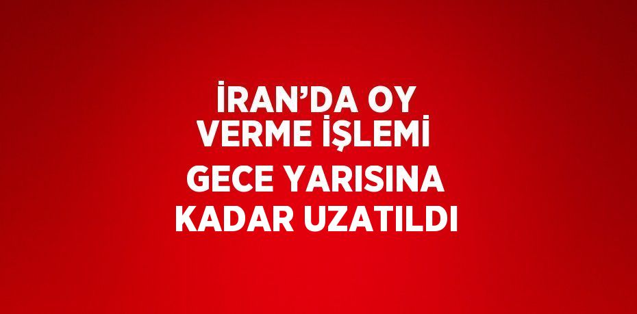 İRAN’DA OY VERME İŞLEMİ GECE YARISINA KADAR UZATILDI