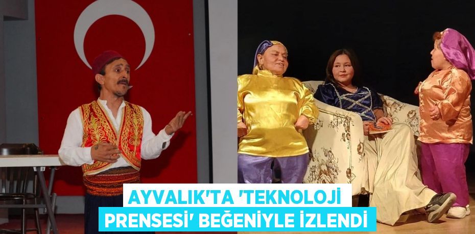 AYVALIK’TA “TEKNOLOJİ PRENSESİ” BEĞENİYLE İZLENDİ