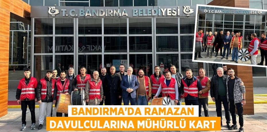 BANDIRMA'DA RAMAZAN DAVULCULARINA MÜHÜRLÜ KART