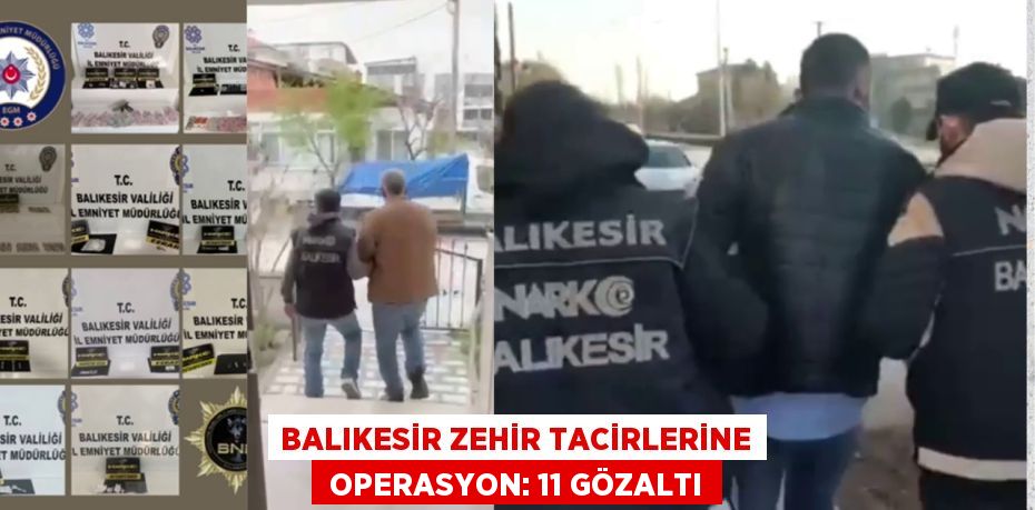 BALIKESİR ZEHİR TACİRLERİNE  OPERASYON: 11 GÖZALTI