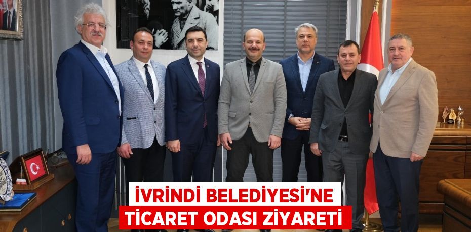 İVRİNDİ BELEDİYESİ'NE TİCARET ODASI ZİYARETİ