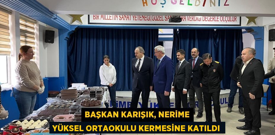 BAŞKAN KARIŞIK, NERİME YÜKSEL ORTAOKULU KERMESİNE KATILDI