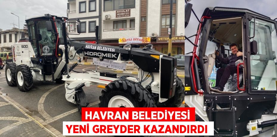 HAVRAN BELEDİYESİ YENİ GREYDER KAZANDIRDI