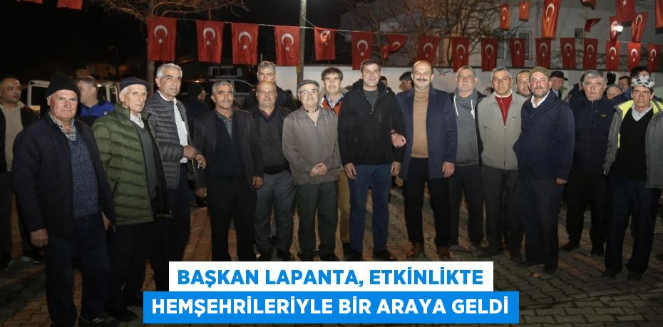 BAŞKAN LAPANTA, ETKİNLİKTE HEMŞEHRİLERİYLE BİR ARAYA GELDİ