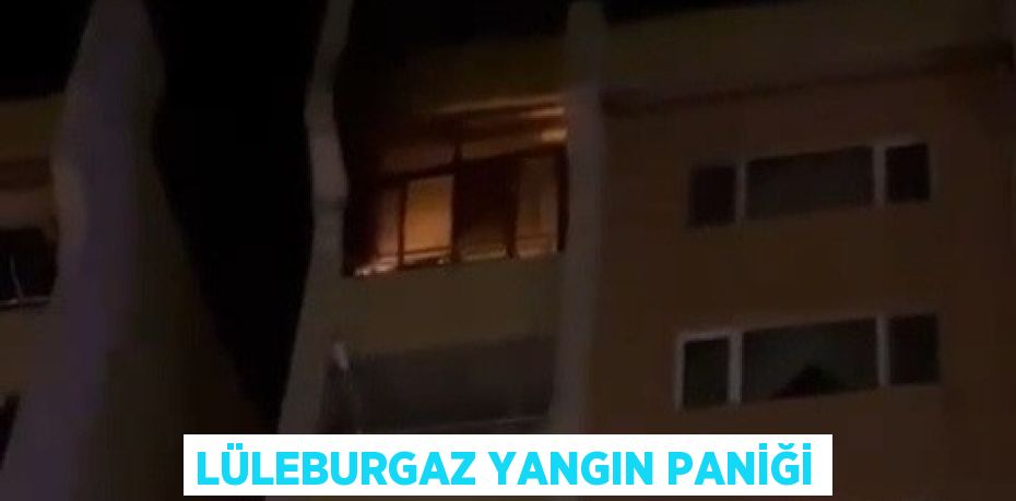 LÜLEBURGAZ YANGIN PANİĞİ