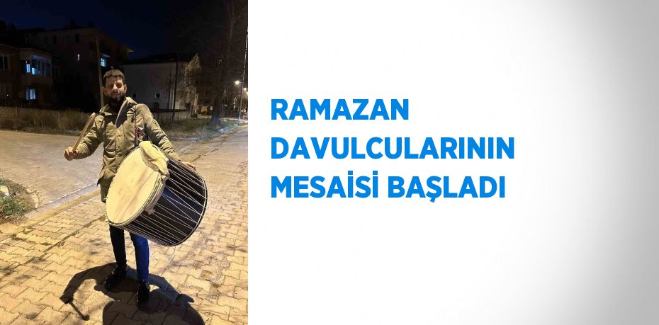 RAMAZAN DAVULCULARININ MESAİSİ BAŞLADI