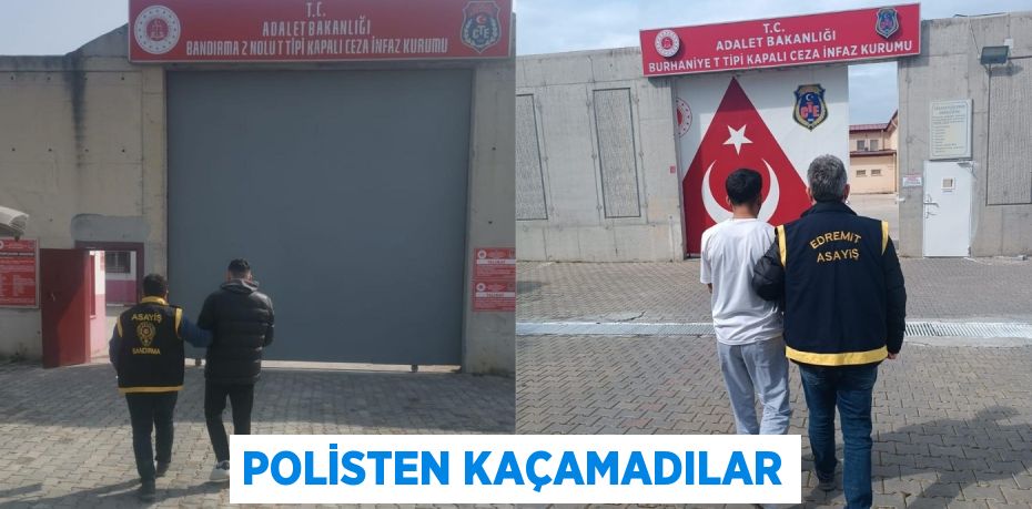 POLİSTEN KAÇAMADILAR