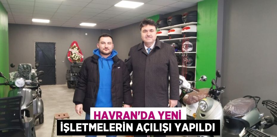 HAVRAN’DA YENİ İŞLETMELERİN AÇILIŞI YAPILDI