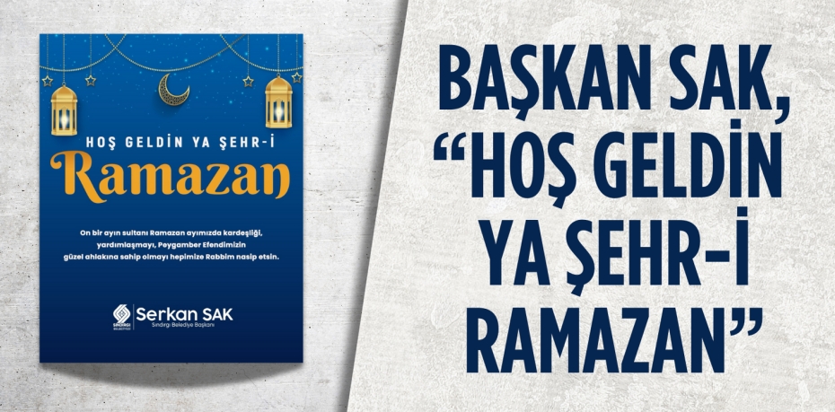 BAŞKAN SAK, “HOŞ GELDİN YA ŞEHR-İ RAMAZAN”