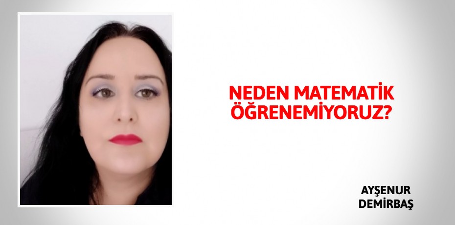 NEDEN MATEMATİK ÖĞRENEMİYORUZ?