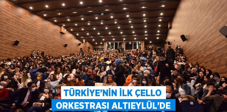 TÜRKİYE'NİN İLK ÇELLO  ORKESTRASI ALTIEYLÜL’DE