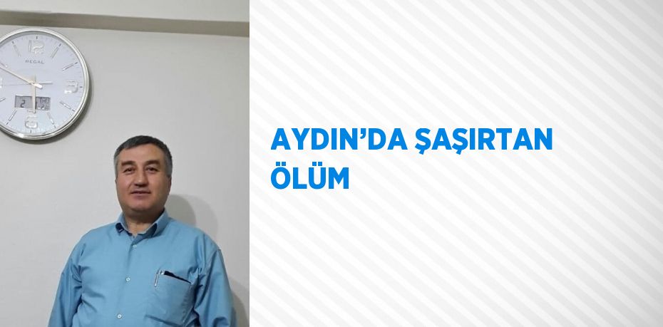 AYDIN’DA ŞAŞIRTAN ÖLÜM