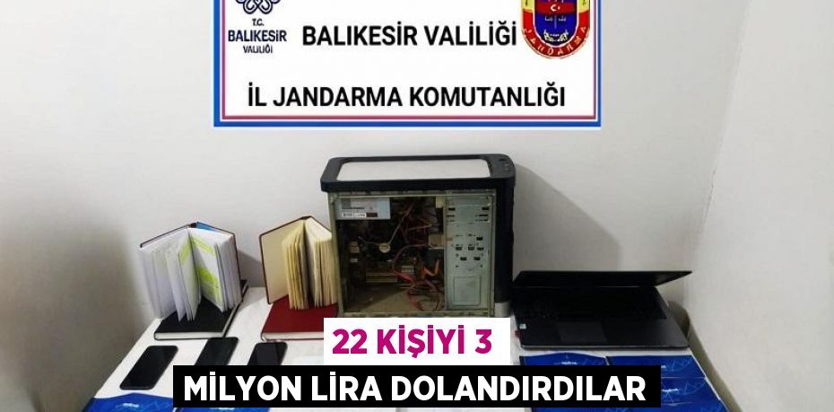 22 KİŞİYİ 3 MİLYON LİRA DOLANDIRDILAR