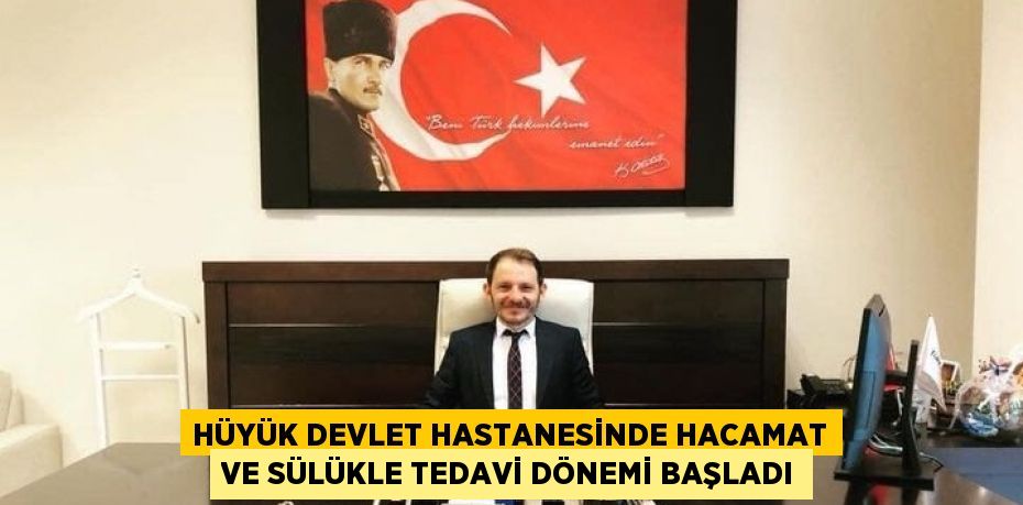 HÜYÜK DEVLET HASTANESİNDE HACAMAT VE SÜLÜKLE TEDAVİ DÖNEMİ BAŞLADI