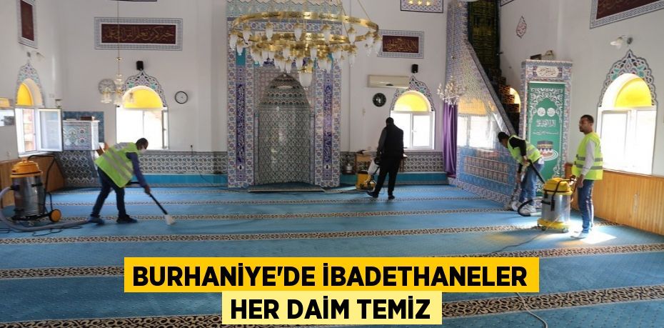 BURHANİYE’DE İBADETHANELER HER DAİM TEMİZ