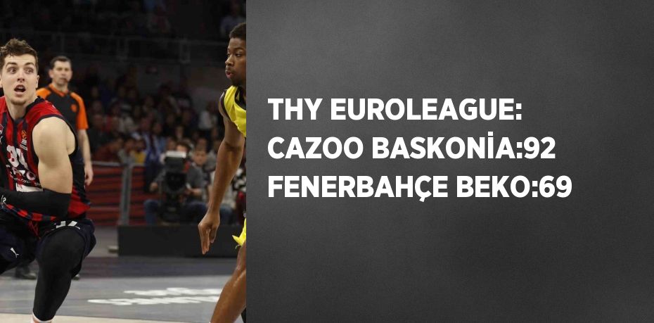 THY EUROLEAGUE: CAZOO BASKONİA:92 FENERBAHÇE BEKO:69