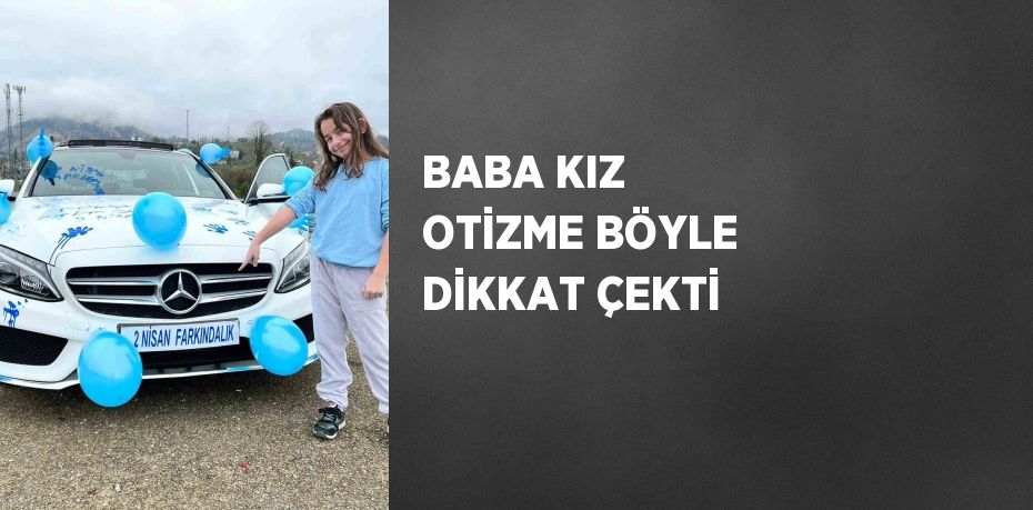 BABA KIZ OTİZME BÖYLE DİKKAT ÇEKTİ