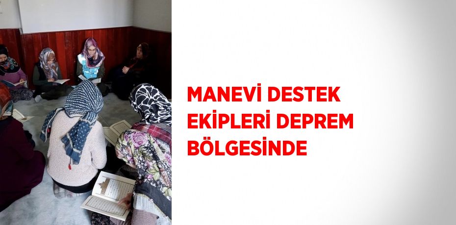 MANEVİ DESTEK EKİPLERİ DEPREM BÖLGESİNDE