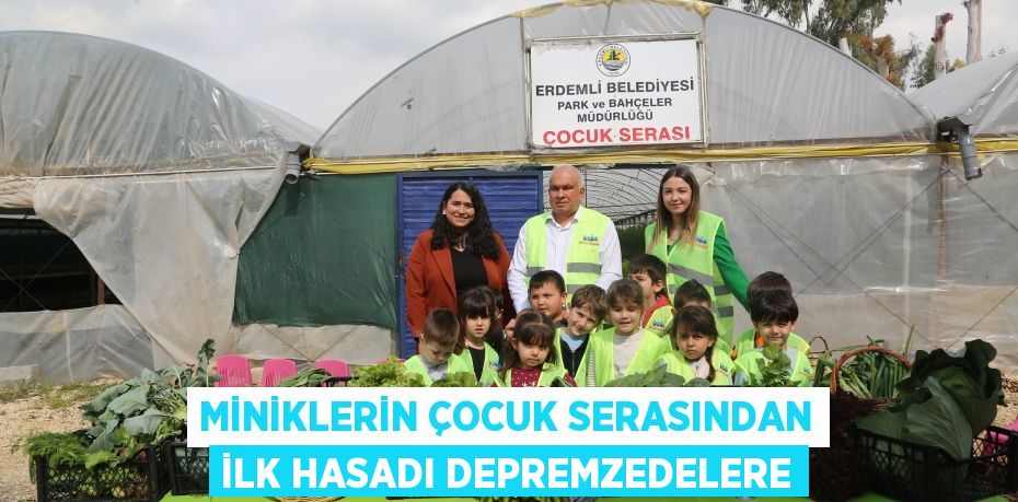 Miniklerin çocuk serasından ilk hasadı depremzedelere