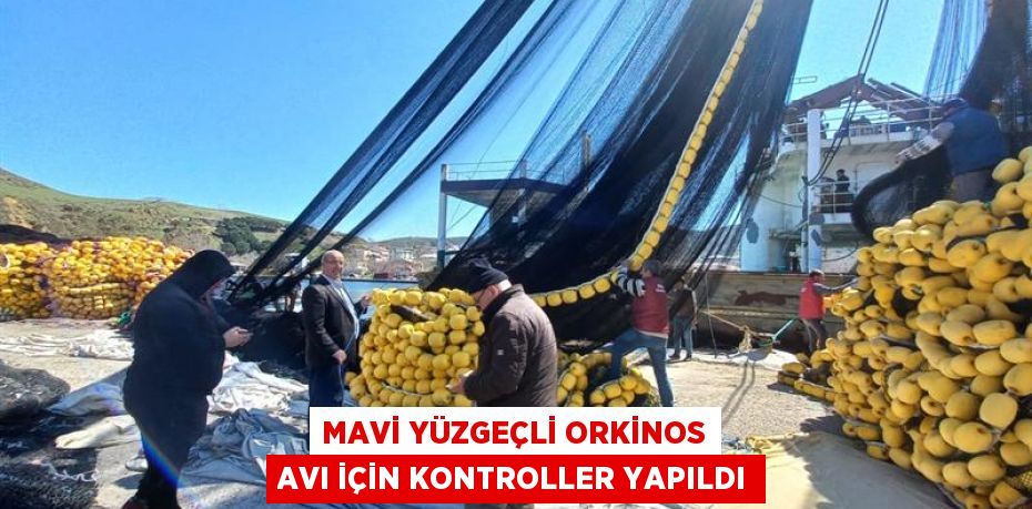 MAVİ YÜZGEÇLİ ORKİNOS AVI İÇİN KONTROLLER YAPILDI