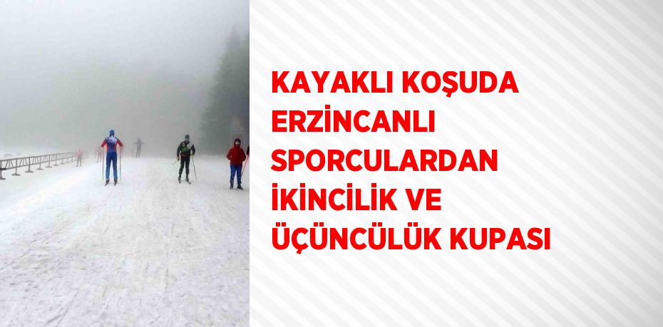 KAYAKLI KOŞUDA ERZİNCANLI SPORCULARDAN İKİNCİLİK VE ÜÇÜNCÜLÜK KUPASI