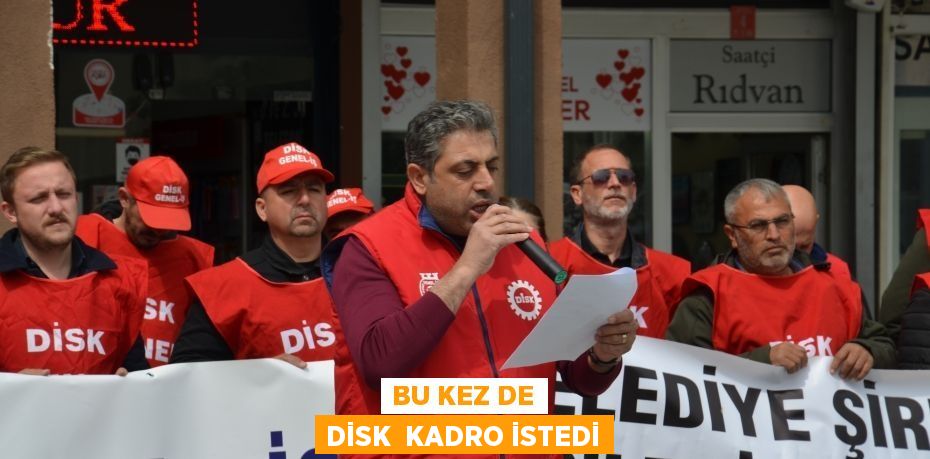 BU KEZ DE DİSK  KADRO İSTEDİ