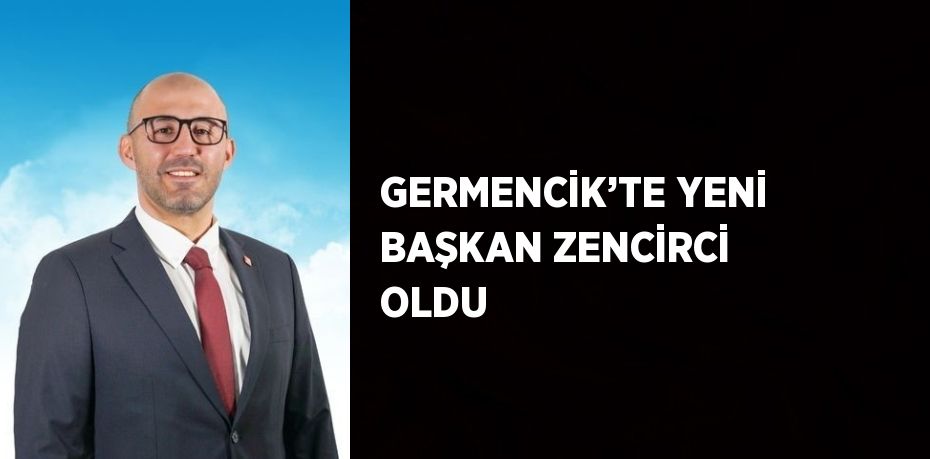 GERMENCİK’TE YENİ BAŞKAN ZENCİRCİ OLDU