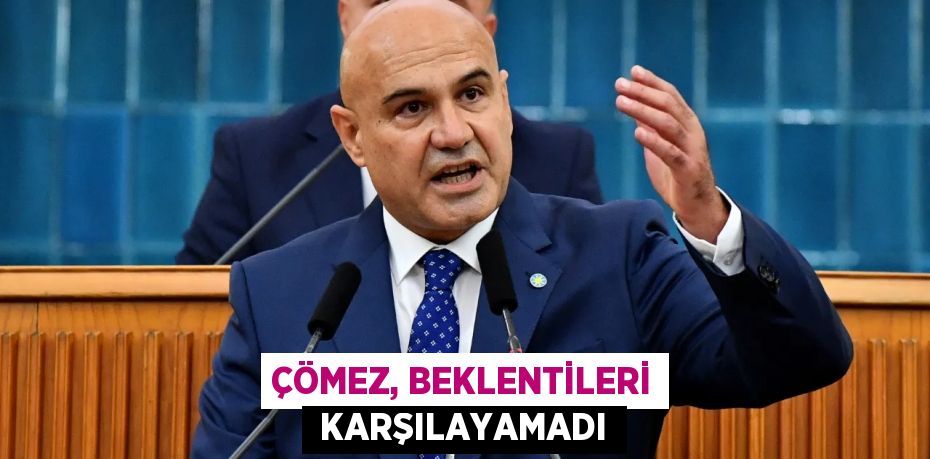 ÇÖMEZ, BEKLENTİLERİ  KARŞILAYAMADI