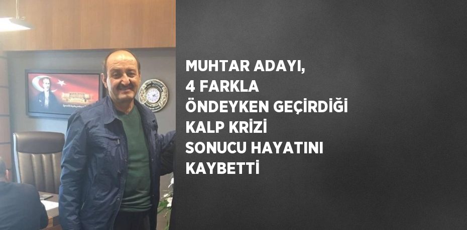 MUHTAR ADAYI, 4 FARKLA ÖNDEYKEN GEÇİRDİĞİ KALP KRİZİ SONUCU HAYATINI KAYBETTİ