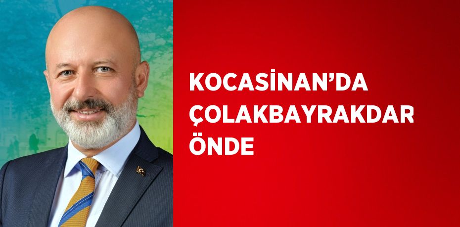 KOCASİNAN’DA ÇOLAKBAYRAKDAR ÖNDE