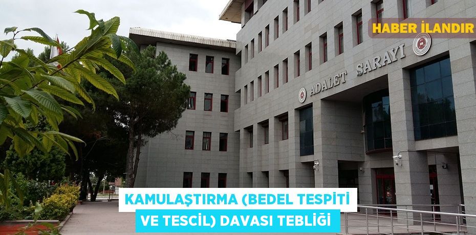 Kamulaştırma (bedel tespiti ve tescil) davası tebliği