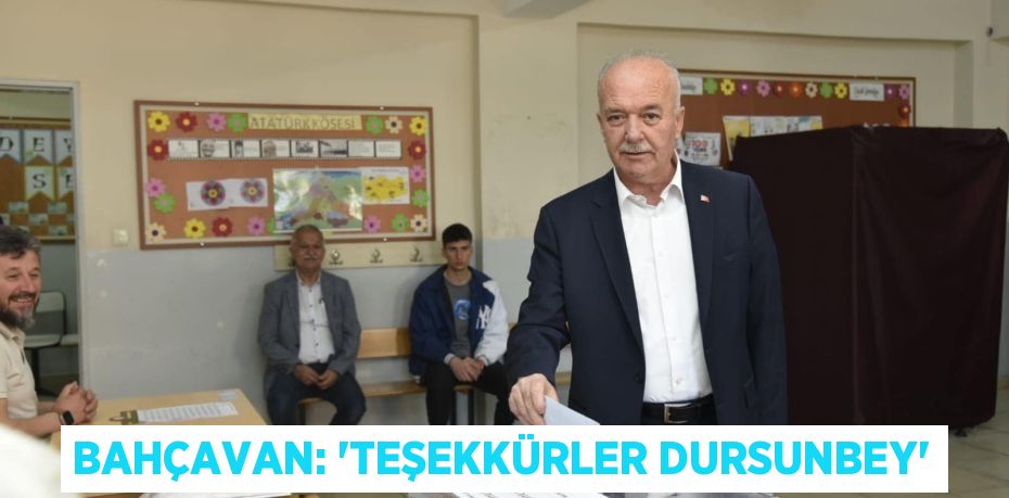 BAHÇAVAN: “TEŞEKKÜRLER DURSUNBEY”