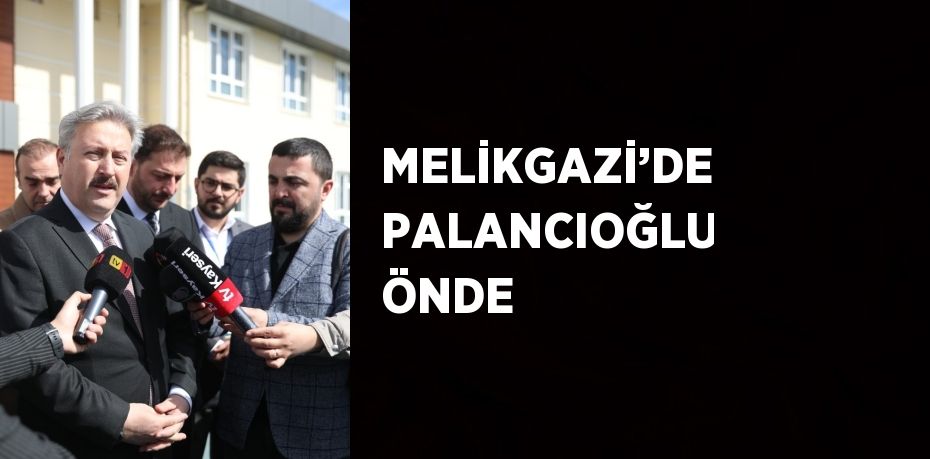 MELİKGAZİ’DE PALANCIOĞLU ÖNDE