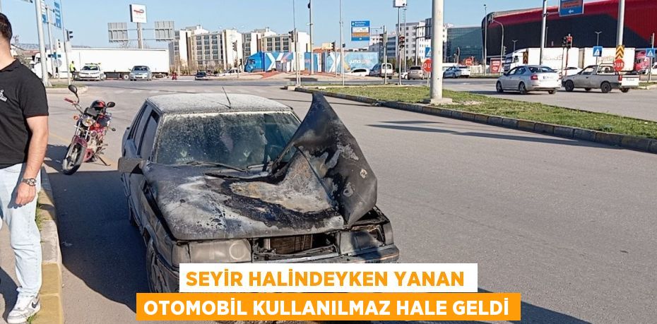 SEYİR HALİNDEYKEN YANAN OTOMOBİL KULLANILMAZ HALE GELDİ