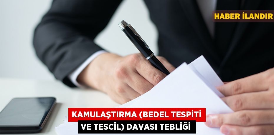 Kamulaştırma (bedel tespiti ve tescil) davası tebliği