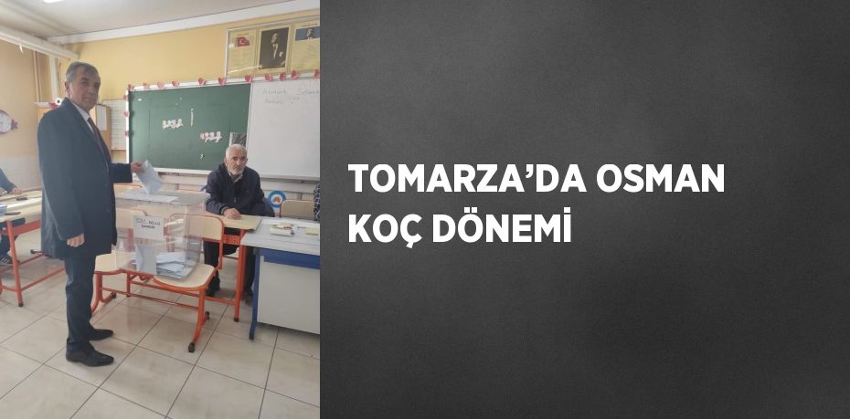 TOMARZA’DA OSMAN KOÇ DÖNEMİ