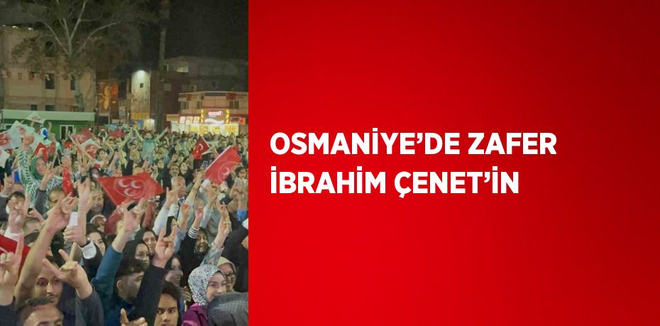 OSMANİYE’DE ZAFER İBRAHİM ÇENET’İN