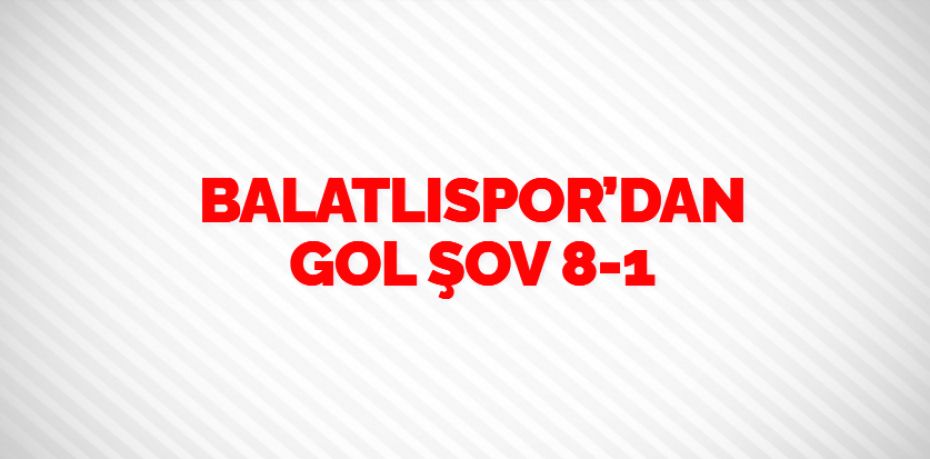 BALATLISPOR’DAN GOL ŞOV   8-1